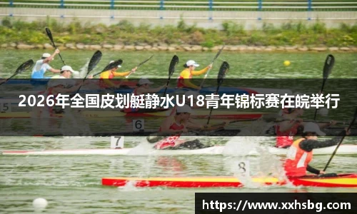 2026年全国皮划艇静水U18青年锦标赛在皖举行